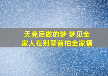 天亮后做的梦 梦见全家人在别墅前拍全家福